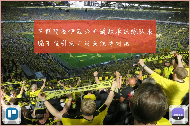 罗斯阿洛伊西公开道歉承认球队表现不佳引发广泛关注与讨论