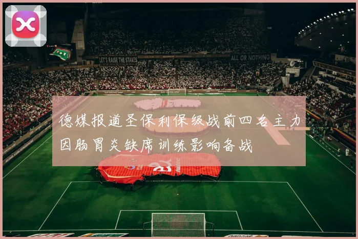 德媒报道圣保利保级战前四名主力因肠胃炎缺席训练影响备战
