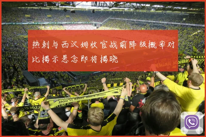 热刺与西汉姆收官战前降级概率对比揭示悬念即将揭晓